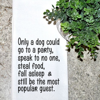 Funny Dog Tea Towel 27" x 27" – 'Only a Dog Can Go to a Party and Be the Most Popular Guest' – 100% Cotton Flour Sack Kitchen Towel – Gift for Dog Lovers – Hand Printed in USA