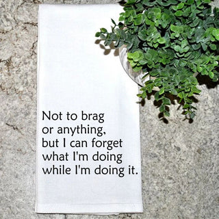 Funny Tea Towel – "Not to Brag, But I Can Forget What I'm Doing While I'm Doing It" – 100% Cotton Flour Sack Kitchen Towel – Gift for Friends & Family – Hand Printed in USA