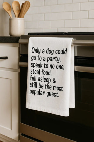 Funny Dog Tea Towel 27" x 27" – 'Only a Dog Can Go to a Party and Be the Most Popular Guest' – 100% Cotton Flour Sack Kitchen Towel – Gift for Dog Lovers – Hand Printed in USA