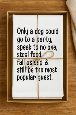Funny Dog Tea Towel 27" x 27" – 'Only a Dog Can Go to a Party and Be the Most Popular Guest' – 100% Cotton Flour Sack Kitchen Towel – Gift for Dog Lovers – Hand Printed in USA